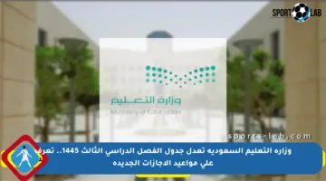 وزارة التعليم السعودية تعدل جدول الفصل الدراسي الثالث 1445.. تعرف على مواعيد الإجازات الجديدة